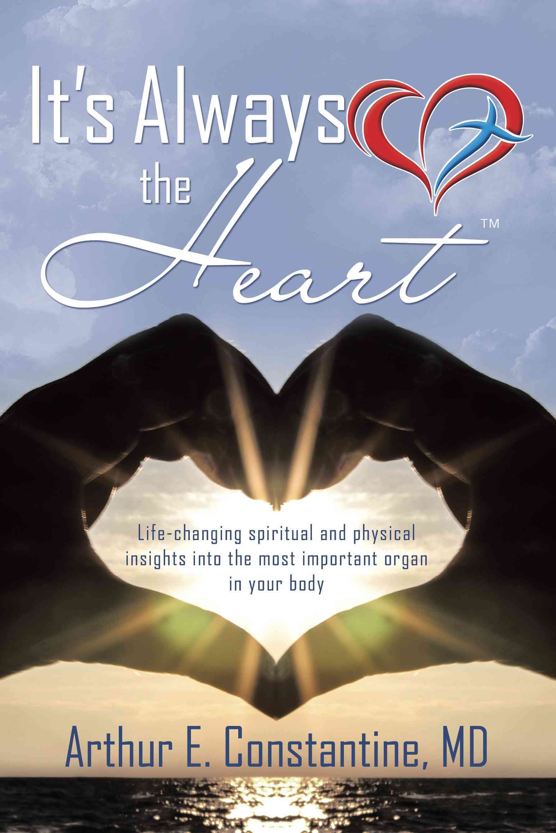 It's Always the Heart By Constantine MD, Arthur E. 9781490829418