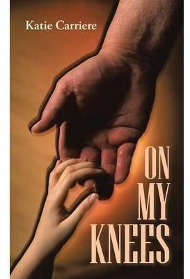 On My Knees By Katie Carriere 9781490832302 (Paperback)