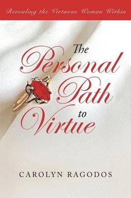 The Personal Path to Virtue By Carolyn Ragodos 9781490841847