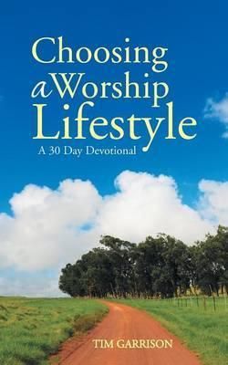 Choosing a Worship Lifestyle By Tim Garrison 9781490844732 (Paperback)