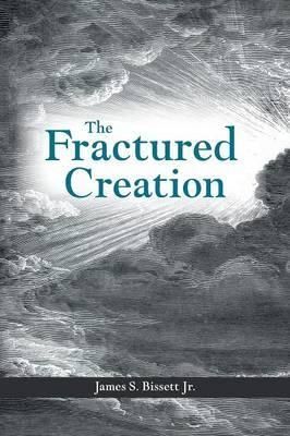 The Fractured Creation By James S, Jr Bissett 9781490845395