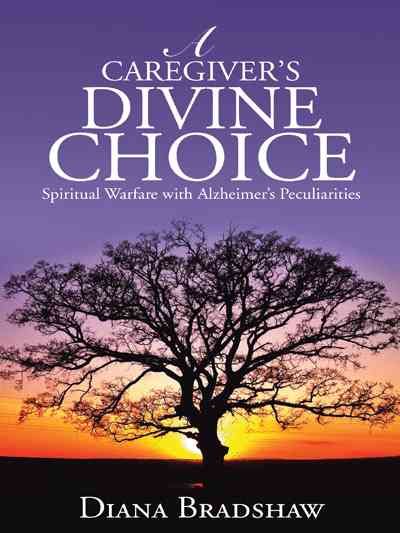 A Caregiver's Divine Choice By Diana Bradshaw 9781490849058 (Hardback)