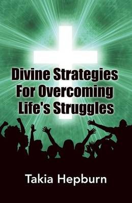 Divine Strategies For Overcoming Life's Struggles By Takia Hepburn