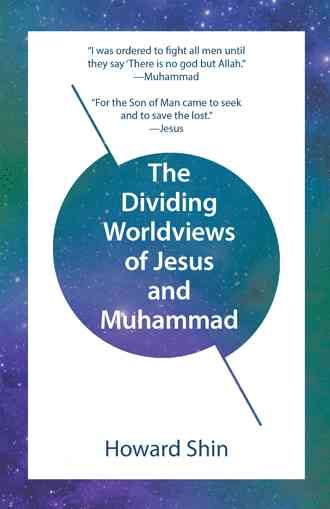 The Dividing Worldviews of Jesus and Muhammad By Howard Shin