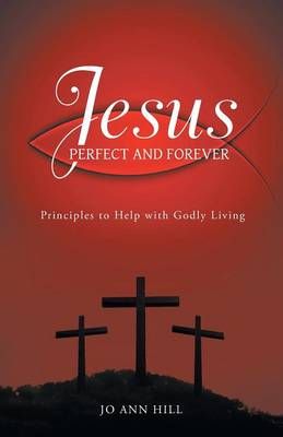 Jesus Perfect and Forever By Jo Ann Hill 9781490871769 (Paperback)