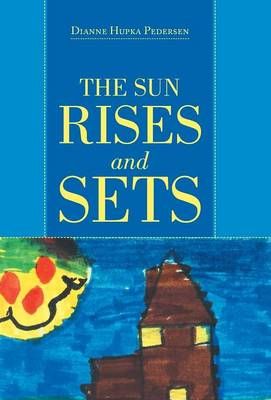 THE SUN RISES and SETS By Pedersen, Dianne Hupka 9781490874081