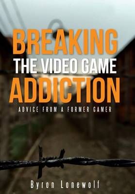 Breaking the Video Game Addiction: Advice from a former gamer