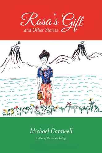 Rosa's Gift and Other Stories By Michael Cantwell 9781491704233