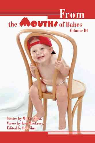 From the Mouths of Babes Volume III By Mickie Shea 9781491707845