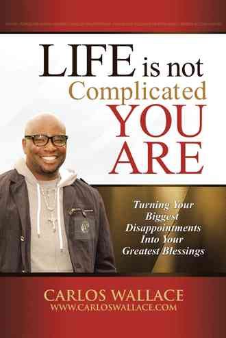 Life Is Not Complicated-You Are By Carlos Wallace 9781491715642