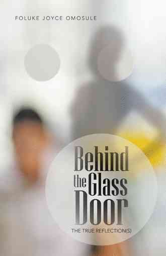 Behind the Glass Door By Foluke Joyce Omosule 9781491717912