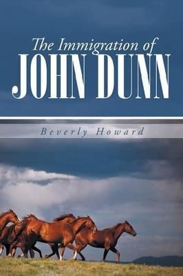The Immigration of John Dunn By Howard, Beverly 9781491720356