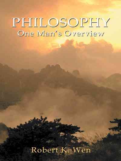 Philosophy -- One Man's Overview By Robert K Wen 9781491728826
