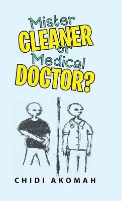 Mister Cleaner or Medical Doctor? By Akomah 9781491733240 (Hardback)