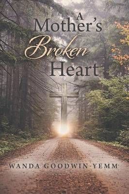 A Mother's Broken Heart By Wanda Goodwin-Yemm 9781491734131
