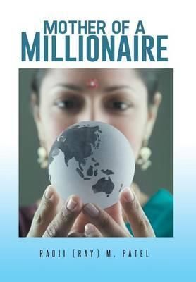 Mother of a Millionaire By Raoji (Ray) M Patel 9781491738061