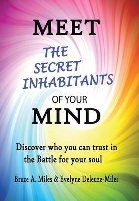 Meet the Secret Inhabitants of Your Mind: Discover Who You Can Trust in the Battle for Your Soul