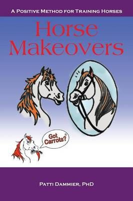 Horse Makeovers: A Positive Method for Training Horses 9781491739570