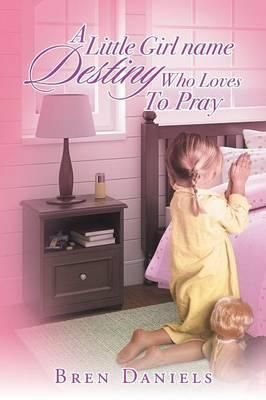 A Little Girl Name Destiny Who Loves to Pray By Bren Daniels