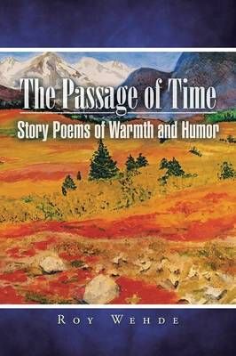 The Passage of Time: Story Poems of Warmth and Humor By Wehde, Roy