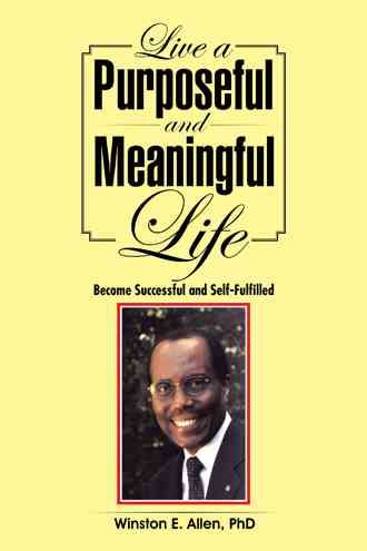 Live a Purposeful and Meaningful Life By Phd Winston E Allen