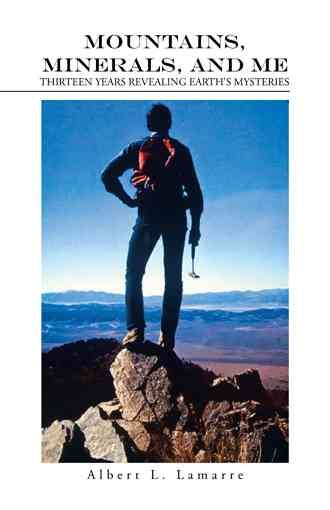 Mountains, Minerals, and Me By Albert L Lamarre 9781491771280