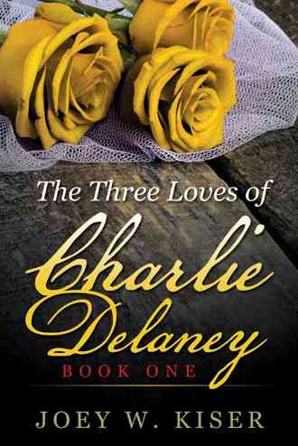 The Three Loves of Charlie Delaney: Book One By Kiser, Joey W.