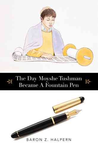 The Day Moyshe Tushman Became A Fountain Pen By Baron Z Halpern