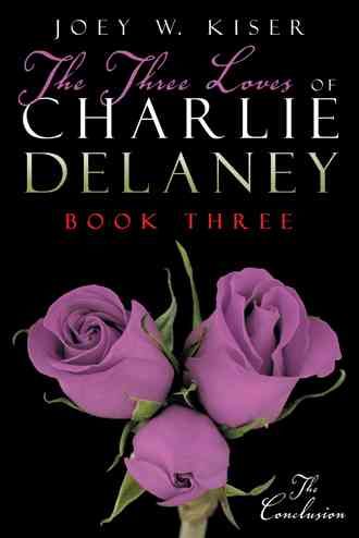 The Three Loves of Charlie Delaney: Book Three By Kiser, Joey W.