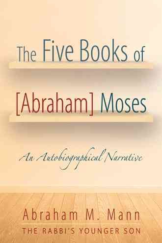 The Five Books of [Abraham] Moses By Abraham M Mann 9781491789162