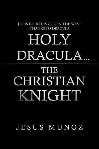 Holy Dracula...the Christian Knight By Jesus Munoz 9781491804681
