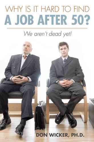 Why Is It Hard to Find a Job After 50? By Don Wicker Ph. D.