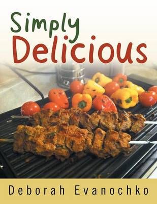 Simply Delicious By Deborah Evanochko 9781491830642 (Paperback)