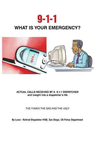 9-1-1 What is Your Emergency? By Lucia - Retired Dispatcher #160