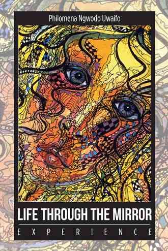 Life Through the Mirror By Philomena Ngwodo Uwaifo 9781491851494