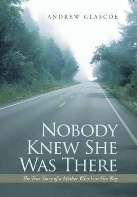 Nobody Knew She Was There By Andrew Glascoe 9781491854037 (Hardback)