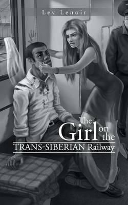 The Girl on the Trans-Siberian Railway By Lev Lenoir 9781491865118