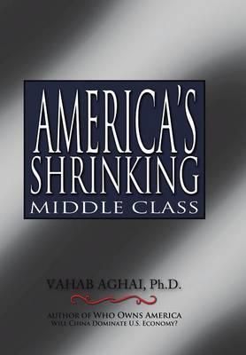America's Shrinking Middle Class By Ph D Vahab Aghai 9781491870754