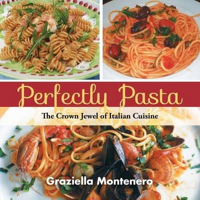 Perfectly Pasta By Graziella Montenero 9781491892558 (Paperback)