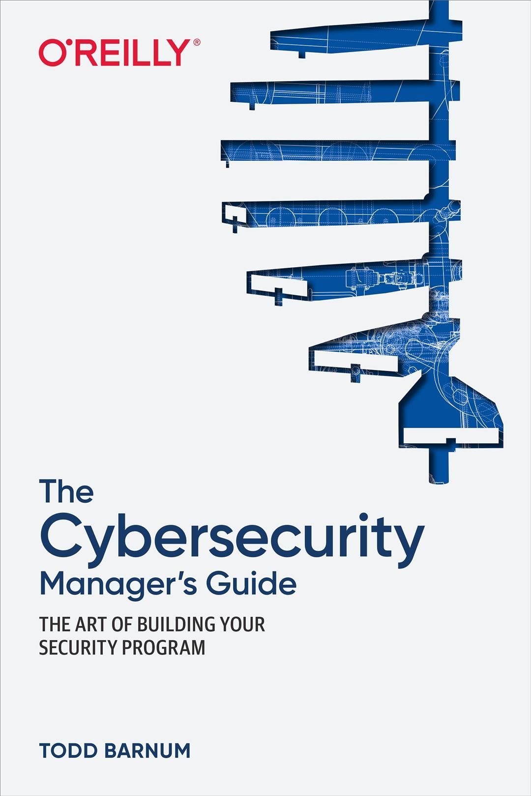 The Cybersecurity Manager's Guide By Todd Barnum 9781492076216