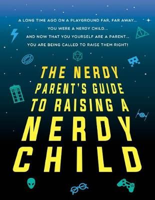 The Nerdy Parent's Guide to Raising a Nerdy Child By Sourcebooks