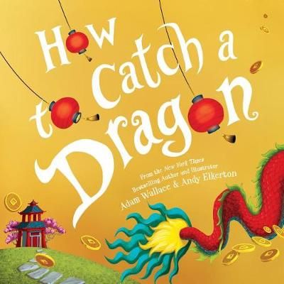 How to Catch a Dragon By Adam Wallace (author), Andy Elkerton (artist)