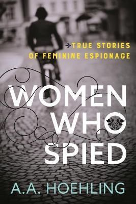 Women Who Spied By A. A. Hoehling 9781493049905 (Paperback)