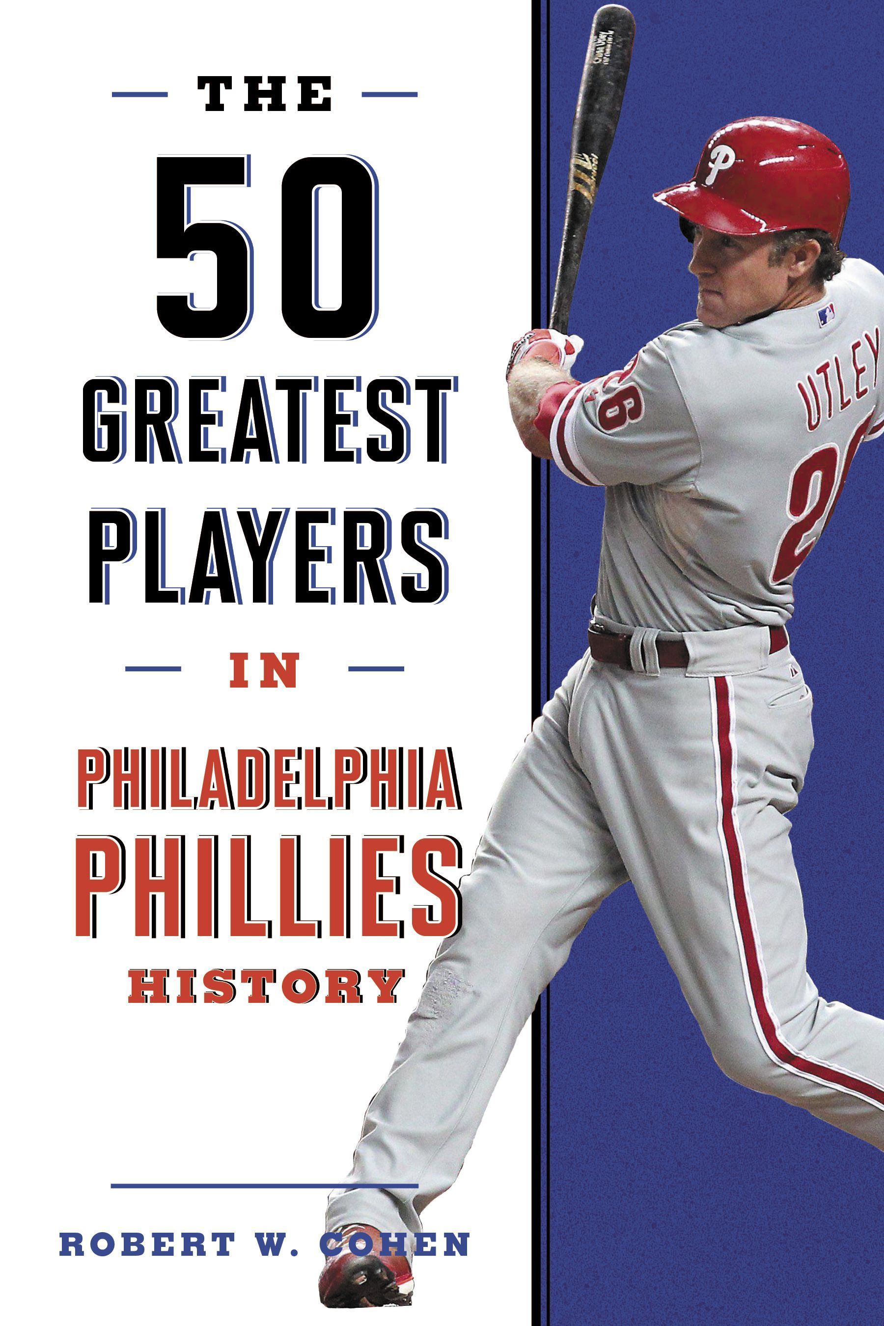 The 50 Greatest Players in Philadelphia Phillies History 9781493062782