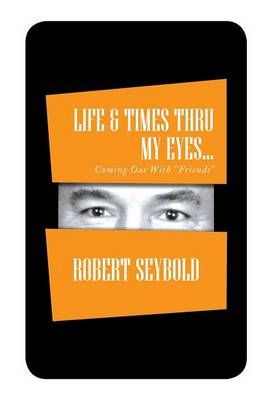 Life & Times Thru My Eyes... By Robert Seybold 9781493106295