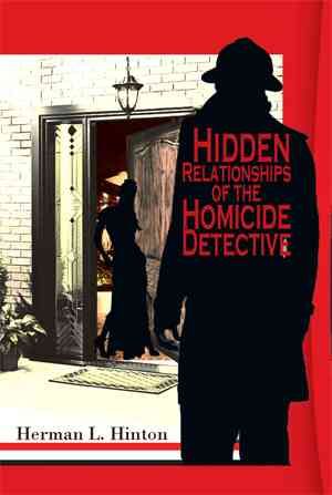 Hidden Relationships of the Homicide Detective By Herman L Hinton