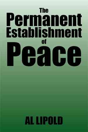 The Permanent Establishment of Peace By Al Lipold 9781493121007