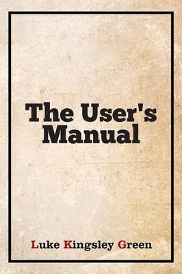 The User's Manual By Luke Kingsley Green 9781493130979 (Paperback)