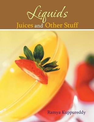 Liquids Juices and Other Stuff By Ramya Kuppureddy 9781493139682