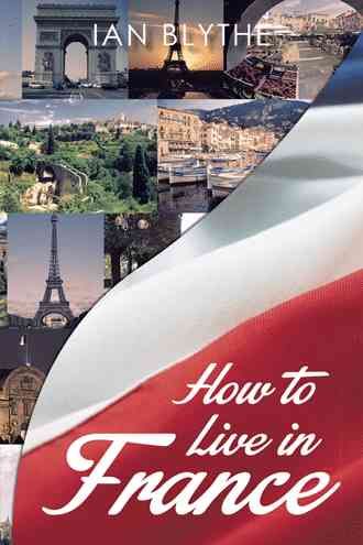 How to Live in France By Ian Blythe 9781493140244 (Hardback)